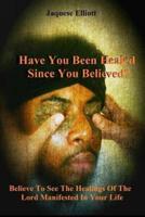 Have You Been Healed Since You Believed?