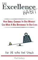 The Excellence Habit: How Small Changes In Our Mindset Can Make A Big Difference In Our Lives