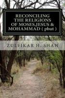 Reconciling the Religions of Moses, Jesus & Mohammad ( Pbut )