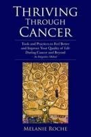 Thriving Through Cancer: Tools and Practices to Feel Better and Improve Your Quality of Life During Cancer and Beyond - An Integrative Method