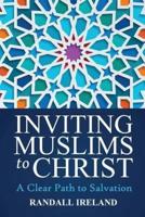 Inviting Muslims to Christ: A Clear Path to Salvation Including Quotations/Commentary from the Bible and Quran