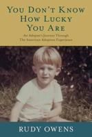 You Don't Know How Lucky You Are: An Adoptee's Journey Through The American Adoption Experience
