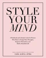 Style Your Mind: A Workbook and Lifestyle Guide For Women Who Want to Design Their Thoughts, Empower Themselves, and Build a Beautiful Life