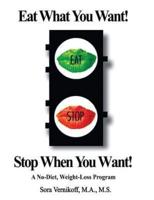 Eat What You Want! Stop When You Want!: A No-Diet, Weight-Loss Program