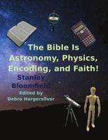 The Bible is Astronomy, Physics, Encoding and Faith!: Discover the Secrets of the Bible