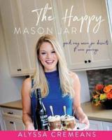 The Happy Mason Jar: Quick, Easy Mason Jar Desserts and Wine Pairings