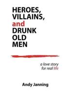 Heroes, Villains, and Drunk Old Men
