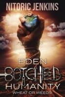 Eden Botched Humanity : Wheat or Weeds