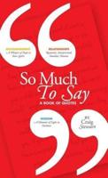 So Much To Say, a Book of Quotes