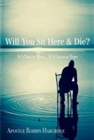 Will You Sit Here and Die?