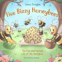 Five Bizzy Honey Bees - The Fun and Factual Life of the Honey Bee