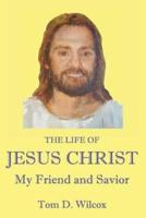 The Life of Jesus Christ My Friend and Savior