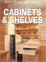 Better Homes and Gardens Step-by-Step Cabinets & Shelves