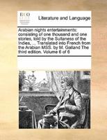 Arabian nights entertainments: consisting of one thousand and one stories, told by the Sultaness of the Indies, ... Translated into French from the Arabian MSS. by M. Galland The third edition. Volume 6 of 6