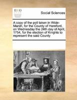 A copy of the poll taken in Wide-Marsh, for the County of Hereford, on Wednesday the 24th day of April, 1754, for the election of Knights to represent the said County