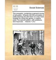 The preceptor: containing a general course of education. Wherein the first principles of polite learning are laid down in a way most suitable for trying the genius, In twelve parts The second edition, with additions, and improved. .. Volume 1 of 2