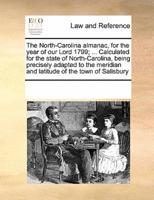 The North-Carolina almanac, for the year of our Lord 1799; ... Calculated for the state of North-Carolina, being precisely adapted to the meridian and latitude of the town of Salisbury