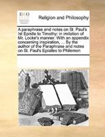 A paraphrase and notes on St. Paul's Ist Epistle to Timothy: in imitation of Mr. Locke's manner. With an appendix concerning inspiration, ... By the author of the Paraphrase and notes on St. Paul's Epistles to Philemon
