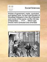 Articles of agreement, made, concluded, and agreed upon, by the Loyal Society of Worstead Weavers in the city of Norwich and county of the same; on the 23d day of November, ... 1717: ... Which said articles were corrected and amended