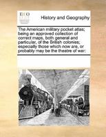 The American military pocket atlas; being an approved collection of correct maps, both general and particular, of the British colonies; especially those which now are, or probably may be the theatre of war: