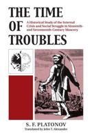 The Time of Troubles: A Historical Study of the Internal Crisis and Social Struggles in Sixteenth- And Seventeeth-Century Muscovy