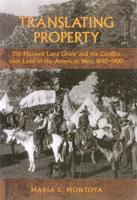 Translating Property: The Maxwell Land Grant and the Conflict Over Land in the American West, 1840-1900