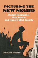 Picturing the New Negro: Harlem Renaissance Print Culture and Modern Black Identity