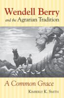 Wendell Berry and the Agrarian Tradition: Wendell Berry and the Agrarian Tradition