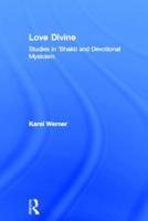 Love Divine : Studies in 'Bhakti and Devotional Mysticism