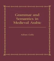 Grammar and Semantics in Medieval Arabic : The Study of Ibn-Hisham's 'Mughni I-Labib'