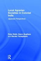Local Agrarian Societies in Colonial India : Japanese Perspectives