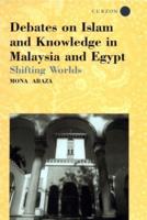 Debates on Islam and Knowledge in Malaysia and Egypt : Shifting Worlds