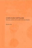 Confucian Capitalism : Discourse, Practice and the Myth of Chinese Enterprise