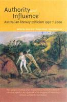 Authority and Influence: Australian Literary Criticism 1950-2000