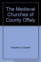 The Medieval Churches of County Offaly
