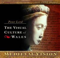 The Visual Culture of Wales. Medieval Vision