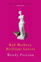 Bad Mothers, Brilliant Lovers