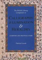 The British Library Companion to Calligraphy, Illumination & Heraldry