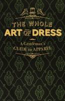 The Whole Art of Dress! Or, The Road to Elegance and Fashion, at the Enormous Saving of Thirty Per Cent!