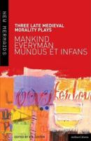 Three Late Medieval Morality Plays: Everyman, Mankind and Mundus et Infans