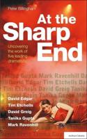 At the Sharp End: Uncovering the Work of Five Leading Dramatists: David Edgar, Tim Etchells and Forced Entertainment, David Greig, Tanika Gupta and Mark Ravenhill