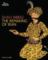 Shah 'Abbas and the Remaking of Iran