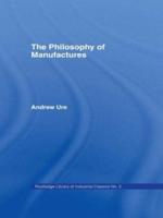 The Philosophy of Manufactures, or, An Exposition of the Scientific, Moral, and Commerical Economy of the Factory System of Great Britain