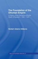 Foundation of the Ottoman Empire : A History of the Osmanis Up to the Death of Bayezib I, 100-1403