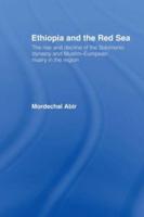 Ethiopia and the Red Sea : The Rise and Decline of the Solomonic Dynasty and Muslim European Rivalry in the Region