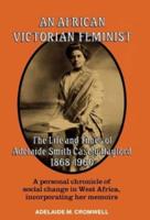 An African Victorian Feminist : The Life and Times of Adelaide Smith Casely Hayford 1848-1960