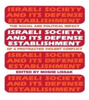 Israeli Society and Its Defense Establishment : The Social and Political Impact of a Protracted Violent Conflict