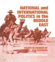 National and International Politics in the Middle East : Essays in Honour of Elie Kedourie