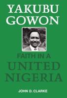 Yakubu Gowon : Faith in United Nigeria
