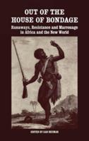 Out of the House of Bondage : Runaways, Resistance and Marronage in Africa and the New World